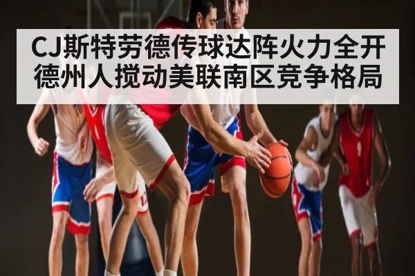 CJ斯特劳德传球达阵火力全开 德州人搅动美联南区竞争格局